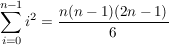 $ \summe_{i=0}^{n-1} i^2=\frac{n(n-1)(2n-1)}{6} $
