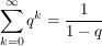 $ \sum\limits_{k=0}^{\infty} q^k=\frac{1}{1-q} $