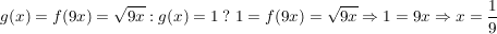 $ g(x)=f(9x)=\wurzel{9x} : g(x)=1 \  ?\    1=f(9x)=\wurzel{9x} \Rightarrow 1=9x \Rightarrow x=\frac{1}{9} $