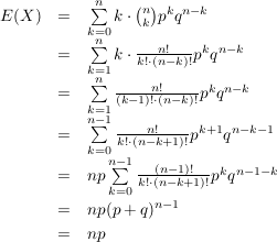 $ \begin{array}{rcl} E(X) & = & \summe_{k=0}^n k\cdot{}{n \choose k} p^k q^{n-k} \\
& = & \summe_{k=1}^n k\cdot{}\frac{n!}{k!\cdot{}(n-k)!} p^k q^{n-k} \\
&=&\summe_{k=1}^n \frac{n!}{(k-1)!\cdot{}(n-k)!} p^k q^{n-k} \\
&=&\summe_{k=0}^{n-1} \frac{n!}{k!\cdot{}(n-k+1)!} p^{k+1} q^{n-k-1} \\
&=&np\summe_{k=0}^{n-1} \frac{(n-1)!}{k!\cdot{}(n-k+1)!} p^{k} q^{n-1-k} \\
&=&np(p+q)^{n-1} \\
&=&np \end{array} $